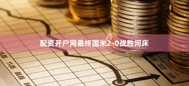 配资开户网最终国米2-0战胜河床