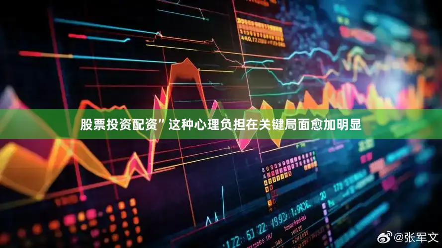 股票投资配资”这种心理负担在关键局面愈加明显