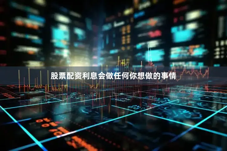 股票配资利息会做任何你想做的事情