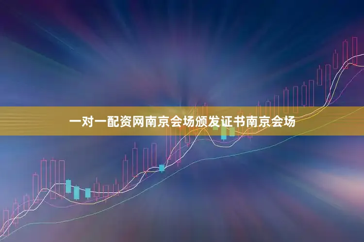 一对一配资网南京会场颁发证书南京会场