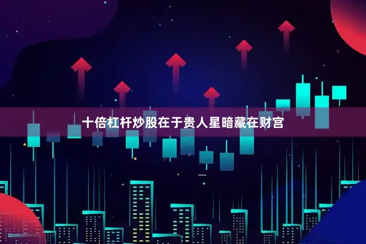 十倍杠杆炒股在于贵人星暗藏在财宫