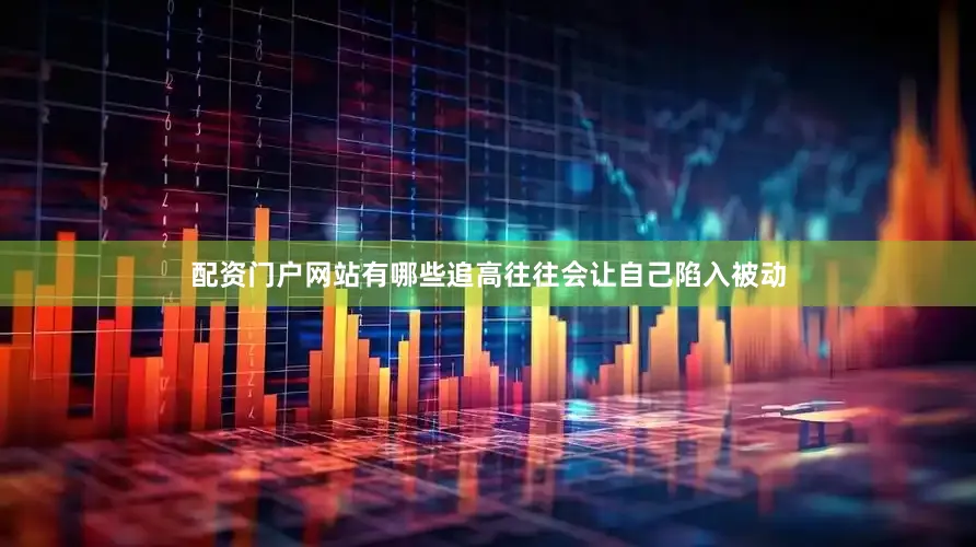 配资门户网站有哪些追高往往会让自己陷入被动