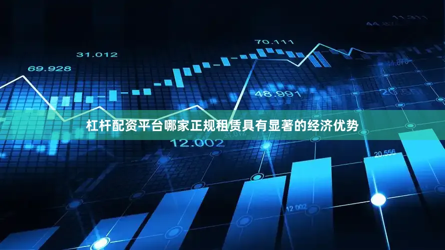 杠杆配资平台哪家正规租赁具有显著的经济优势
