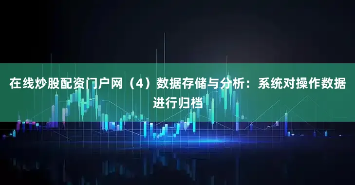 在线炒股配资门户网（4）数据存储与分析：系统对操作数据进行归档