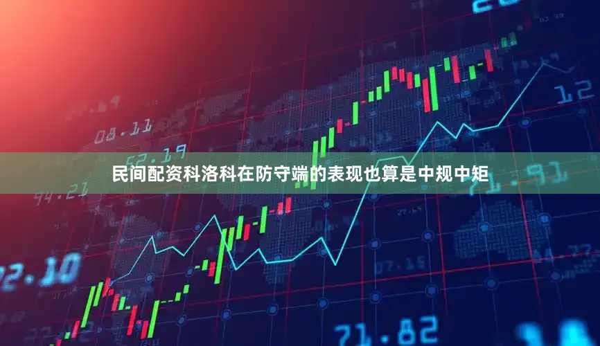 民间配资科洛科在防守端的表现也算是中规中矩