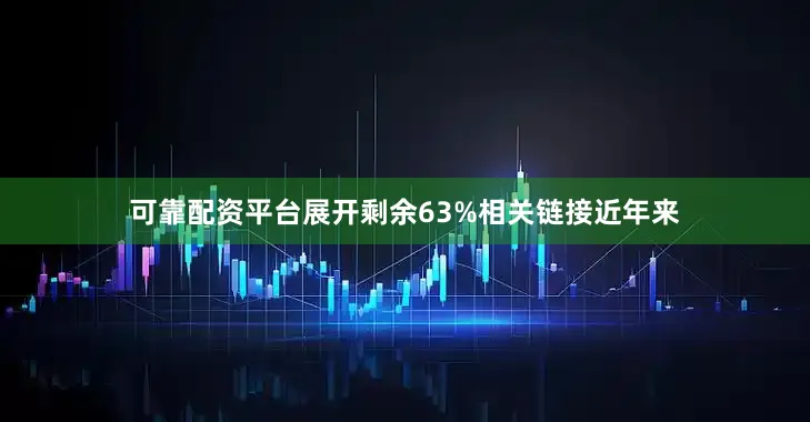 可靠配资平台展开剩余63%相关链接近年来