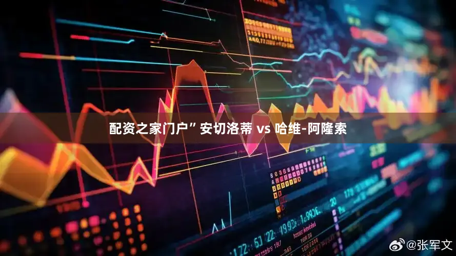 配资之家门户”安切洛蒂 vs 哈维-阿隆索
